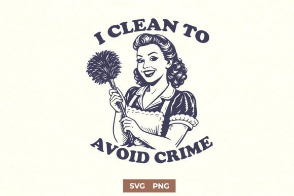 I Clean to Avoid Crime SVG Funny PNG — Graphics for Crafts