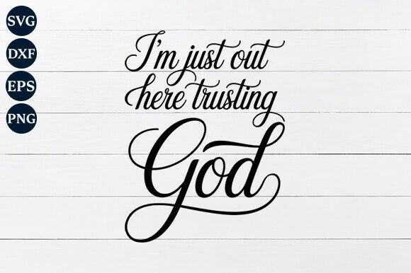 I’m Just out Here Trusting God SVG: Graphics for Faith-Based Crafts