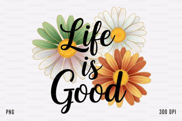 Life is Good Daisy Flower Quote: Graphics for Crafts & Content