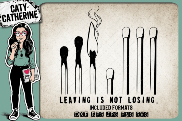 Matches Leaving Is Not Losing – Quote Graphics & Crafts